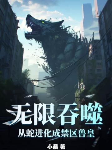 无限吞噬从蛇进化成禁区兽皇 TXT