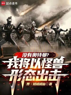 没有奥特曼?我将以怪兽形态出击 界·修修修仙