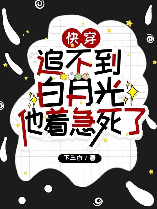 快穿:追不到白月光他着急死了