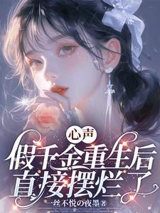 心声:假千金重生后直接摆烂了!